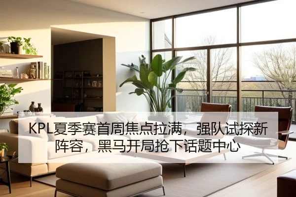 KPL夏季赛首周焦点拉满，强队试探新阵容，黑马开局抢下话题中心